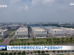 1-6月份全市新签约亿元以上产业项目621个
