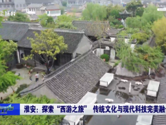 “CITYWALK”城市漫游之淮安：探索“西游之旅” 传统文化与现代科技完美融合
